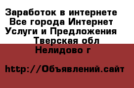 Заработок в интернете - Все города Интернет » Услуги и Предложения   . Тверская обл.,Нелидово г.